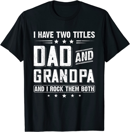 Mens I Have Two Titles Dad & Grandpa Funny Sayings Fathers Day T-Shirt