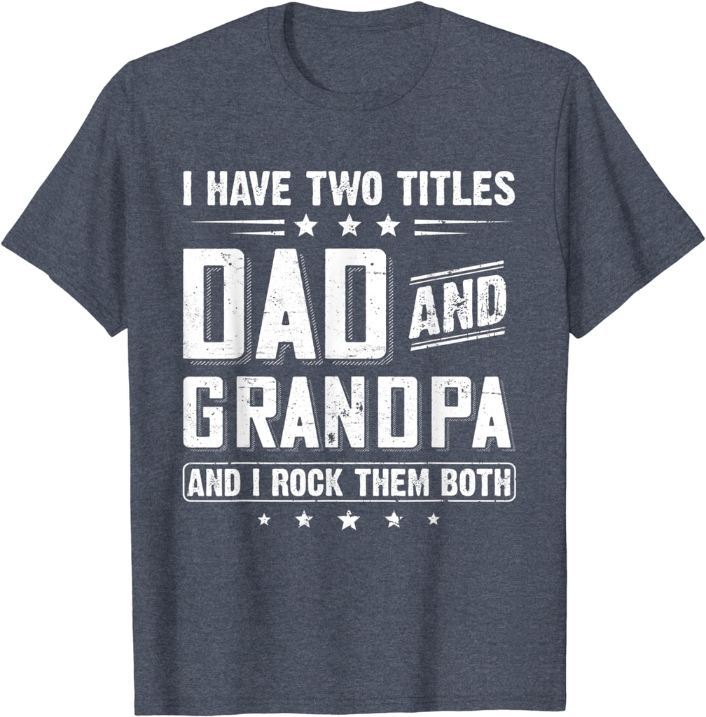 Mens I Have Two Titles Dad & Grandpa Funny Sayings Fathers Day T-Shirt